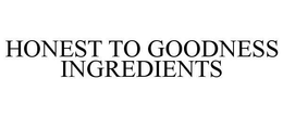 HONEST TO GOODNESS INGREDIENTS trademark