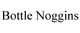 BOTTLE NOGGINS trademark