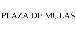 PLAZA DE MULAS trademark