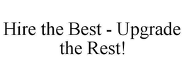 HIRE THE BEST - UPGRADE THE REST! trademark