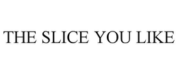 THE SLICE YOU LIKE trademark