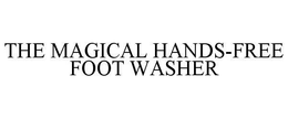 THE MAGICAL HANDS-FREE FOOT WASHER trademark