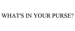 WHAT'S IN YOUR PURSE? trademark