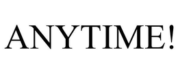 ANYTIME! trademark