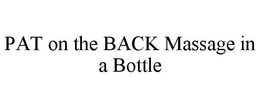PAT ON THE BACK MASSAGE IN A BOTTLE trademark