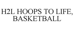 H2L HOOPS TO LIFE, BASKETBALL trademark