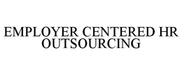 EMPLOYER CENTERED HR OUTSOURCING trademark