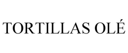 TORTILLAS OLÉ trademark