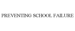 PREVENTING SCHOOL FAILURE trademark