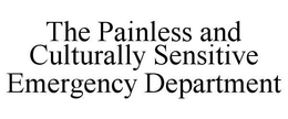 THE PAINLESS AND CULTURALLY SENSITIVE EMERGENCY DEPARTMENT trademark