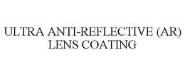 ULTRA ANTI-REFLECTIVE (AR) LENS COATING trademark