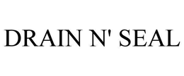 DRAIN N' SEAL trademark