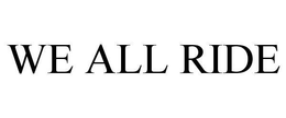WE ALL RIDE trademark
