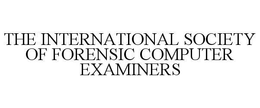 THE INTERNATIONAL SOCIETY OF FORENSIC COMPUTER EXAMINERS trademark