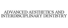 ADVANCED AESTHETICS AND INTERDISCIPLINARY DENTISTRY trademark