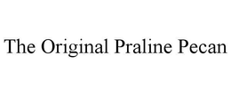 THE ORIGINAL PRALINE PECAN trademark