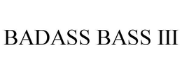 BADASS BASS III trademark