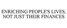 ENRICHING PEOPLE'S LIVES, NOT JUST THEIR FINANCES trademark