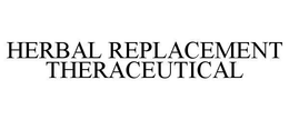 HERBAL REPLACEMENT THERACEUTICAL trademark