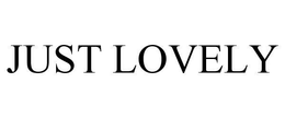 JUST LOVELY trademark
