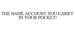 THE BANK ACCOUNT YOU CARRY IN YOUR POCKET! trademark