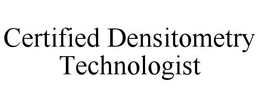 CERTIFIED DENSITOMETRY TECHNOLOGIST trademark