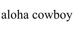 ALOHA COWBOY trademark