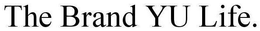 THE BRAND YU LIFE. trademark