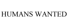HUMANS WANTED trademark