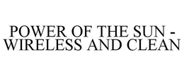 POWER OF THE SUN - WIRELESS AND CLEAN trademark