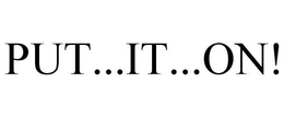 PUT...IT...ON! trademark