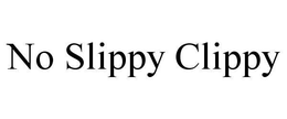 NO SLIPPY CLIPPY trademark