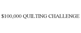 $100,000 QUILTING CHALLENGE trademark