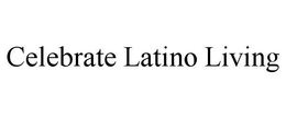 CELEBRATE LATINO LIVING trademark