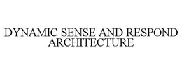 DYNAMIC SENSE AND RESPOND ARCHITECTURE trademark