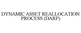 DYNAMIC ASSET REALLOCATION PROCESS (DARP) trademark