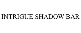 INTRIGUE SHADOW BAR trademark