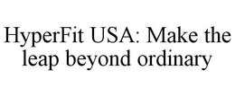 HYPERFIT USA: MAKE THE LEAP BEYOND ORDINARY trademark