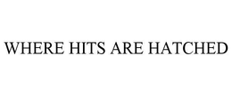 WHERE HITS ARE HATCHED trademark