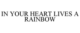 IN YOUR HEART LIVES A RAINBOW trademark