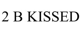 2 B KISSED trademark