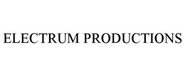 ELECTRUM PRODUCTIONS trademark