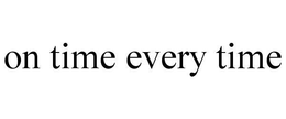 ON TIME EVERY TIME trademark