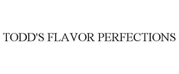 TODD'S FLAVOR PERFECTIONS trademark
