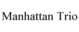 MANHATTAN TRIO trademark