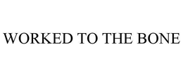WORKED TO THE BONE trademark