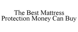 THE BEST MATTRESS PROTECTION MONEY CAN BUY trademark