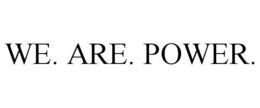 WE. ARE. POWER. trademark
