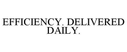 EFFICIENCY. DELIVERED DAILY. trademark