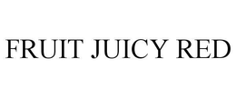 FRUIT JUICY RED trademark